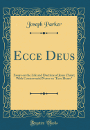 Ecce Deus: Essays on the Life and Doctrine of Jesus Christ; With Controversial Notes on Ecce Homo (Classic Reprint)