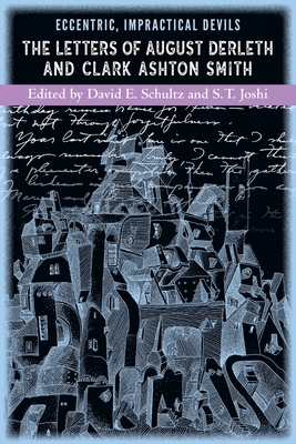 Eccentric, Impractical Devils: The Letters of August Derleth and Clark Ashton Smith - Smith, Clark Ashton, and Derleth, August, and Schultz, David E (Editor)