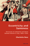 Eccentricity and Sameness: Discourses on Lesbianism and Desire between Women in Italy, 1860s-1930s
