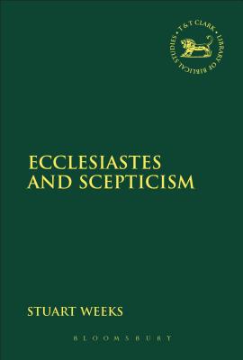 Ecclesiastes and Scepticism - Weeks, Stuart, Dr.