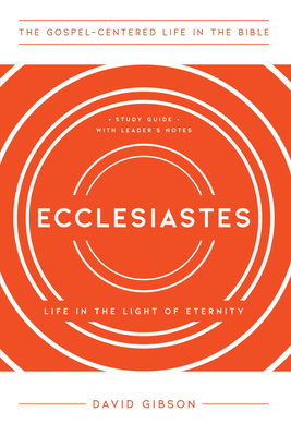 Ecclesiastes: Life in the Light of Eternity, Study Guide with Leader's Notes - Gibson, David