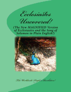 Ecclesiastes Uncovered!: The New Magnified Version of Ecclesiastes and the Song of Solomon in Plain English!