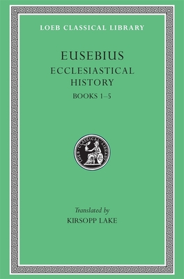Ecclesiastical History, Volume I: Books 1-5 - Eusebius, and Lake, Kirsopp (Translated by)
