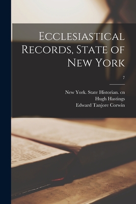 Ecclesiastical Records, State of New York; 7 - New York (State) State Historian Cn (Creator), and Hastings, Hugh 1856-1916 Cn (Creator), and Corwin, Edward Tanjore 1834...