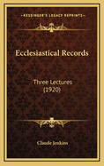 Ecclesiastical Records: Three Lectures (1920)