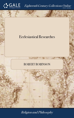 Ecclesiastical Researches: By Robert Robinson - Robinson, Robert