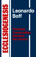 Ecclesiogenesis: The Base Communities Reinvent the Church - Boff, Leonardo