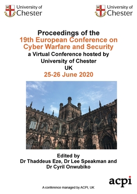 ECCWS 2020- Proceedings of the 19th European Conference on Cyber Warfare and Security - Eze, Thaddeus (Editor), and Speakman, Lee (Editor), and Onwubiko, Cyril (Editor)