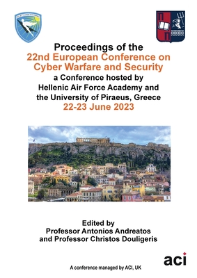 ECCWS 2023-Proceedings of the 22nd European Conference on Cyber Warfare and Security - Andreatos, Antonios (Editor), and Douligeris, Christos (Editor)