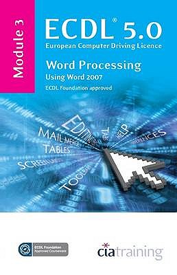 ECDL Syllabus 5.0 Module 3 Word Processing Using Word 2007 - CiA Training Ltd.