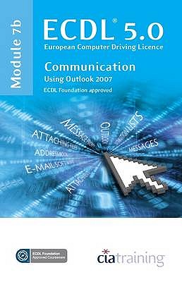 ECDL Syllabus 5.0 Module 7b Communication Using Outlook 2007 - CiA Training Ltd.