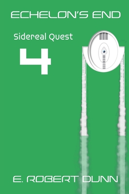 Echelon's End Book 4: Sidereal Quest - Dunn, E Robert