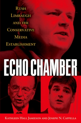 Echo Chamber: Rush Limbaugh and the Conservative Media Establishment - Jamieson, Kathleen Hall, and Cappella, Joseph N