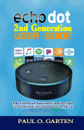 Echo Dot 2nd Generation User Guide: The Essential Amazon Echo Dot 2nd Generation User Manual with Alexa