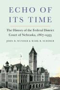Echo of Its Time: The History of the Federal District Court of Nebraska, 1867-1933