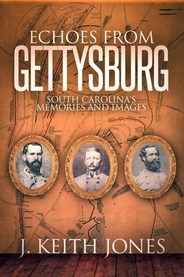Echoes from Gettysburg: South Carolina's Memories and Images - Jones, J Keith