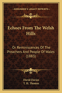 Echoes From The Welsh Hills: Or Reminiscences Of The Preachers And People Of Wales (1883)