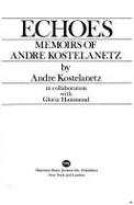 Echoes: Memoirs of Andre Kostelanetz - Kostelanetz, Andre