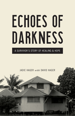 Echoes of Darkness: A Survivor's Story of Healing and Hope - Hager, Jadie, and Hager, David