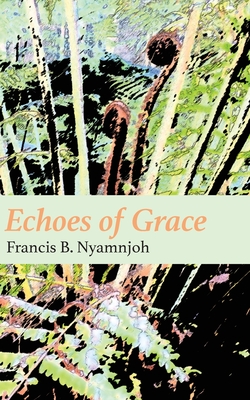 Echoes of Grace - Nyamnjoh, Francis B