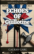 Echoes of Guillotine: She lost her name. He lost his ideals. They found each other in the shadow of the Terror.