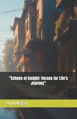 "Echoes of Insight: Verses for Life's Journey" - Matai, Anil Narain