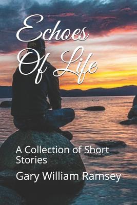 Echoes Of Life: A Collection of Short Stories - Ramsey, Gary William