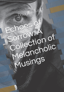 Echoes of Sorrow: A Collection of Melancholic Musings