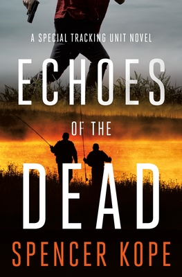 Echoes of the Dead: A Special Tracking Unit Novel - Kope, Spencer