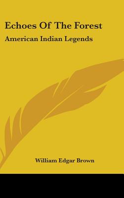 Echoes Of The Forest: American Indian Legends - Brown, William Edgar
