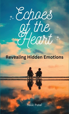 Echoes of the Heart: Revealing Hidden Emotions - Patel, Nikki