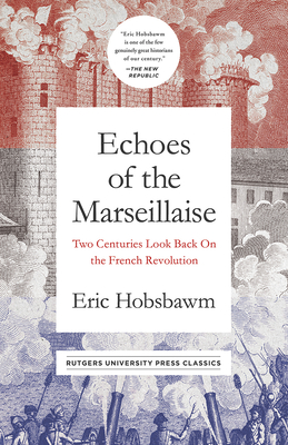 Echoes of the Marseillaise: Two Centuries Look Back on the French Revolution - Hobsbawm, Eric, Professor