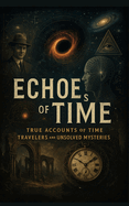 Echoes of Time: True Accounts of Time Travelers and Unsolved Mysteries