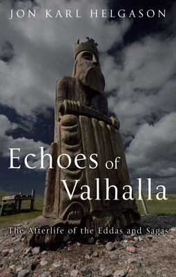 Echoes of Valhalla: The Afterlife of the Eddas and Sagas - Helgason, Jon Karl