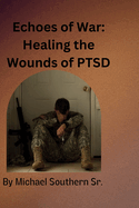 Echoes of War: Healing the Wounds of PTSD