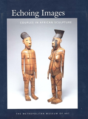 Echoing Images: Couples in African Sculpture - Lagamma, Alisa