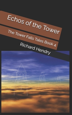 Echos of the tower: The Tower Falls Tales book 4 - Hendry, Richard