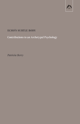 Echo's Subtle Body: Contributions to an Archetypal Psychology - Berry, Patricia