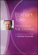 Eckhart Tolle: Touching the Eternal - A Retreat on the Heart of Spiritual Surrender