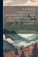 Eclair Sur L'association Humaine... Par L'auteur Du Livre Des Erreurs Et De La Vrit (saint-martin)...