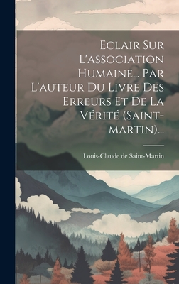 Eclair Sur L'Association Humaine... Par L'Auteur Du Livre Des Erreurs Et de La Verite (Saint-Martin)... - Saint-Martin, Louis-Claude De