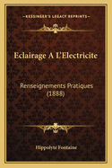 Eclairage A L'Electricite: Renseignements Pratiques (1888)