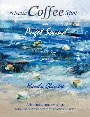 Eclectic COFFEE Spots in Puget Sound: Paintings, Photographs, Musings, Recipes - GLAZIERE, MARSHA