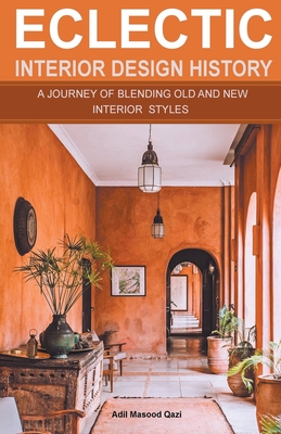 Eclectic Interior Design History: A Journey of Blending Old and New Interior Styles - Qazi, Adil Masood