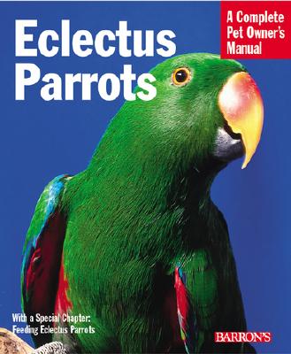 Eclectus Parrots: Everything about Purchase, Care, Feeding, and Housing - McElroy, Katy