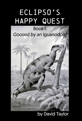 Eclipso's Happy Quest: Book I: Goosed by an Iguanodon? - Taylor, David