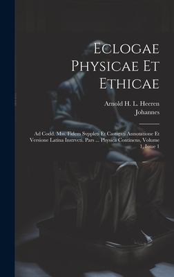 Eclogae Physicae Et Ethicae: Ad Codd. Mss. Fidem Svppleti Et Castigati Annotatione Et Versione Latina Instrvcti. Pars ... Physica Continens, Volume 1, Issue 1 - (Stobaeus), Johannes, and Arnold H L Heeren (Creator)