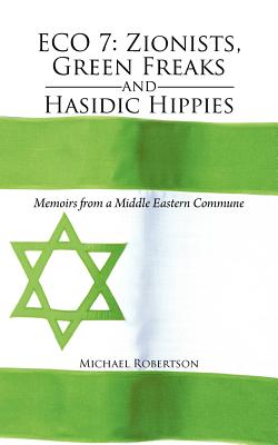 Eco 7: Zionists, Green Freaks and Hasidic Hippies: Memoirs from a Middle Eastern Commune - Robertson, Michael