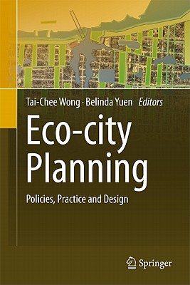 Eco-city Planning: Policies, Practice and Design - Wong, Tai-Chee (Editor), and Yuen, Belinda (Editor)