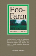 Eco-Farm, an Acres U.S.A. Primer: The Definitive Guide to Managing Farm and Ranch Soil Fertility, Crops, Fertilizers, Weeds and Insects While Avoiding Dangerous Chemicals